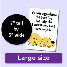 Load image into Gallery viewer, A sympathy card for the loss of a dog. The front has an illustration of a yellow dog and reads, "He was a good boy. The best boy. Possibly the bestest boy that ever boyed." A purple banner at the bottom that says, "Large size" and a black circle with text that says, "7" tall by 5" wide."