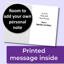 Load image into Gallery viewer, A birthday greeting card. The inside reads, "Let loose. Break stuff. Blame the dog. Have a legendary birthday!" A purple banner at the bottom that says, "Printed message inside" and a black circle with text that says, "Room to add your own personal note."