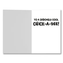 Load image into Gallery viewer, Inside of the birthday card with the playful message "To a seriously cool CHICK-A-DEE!" on a smooth writable surface.