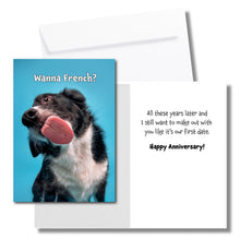 Load image into Gallery viewer, A humorous anniversary card with a licking dog on a blue background. The front says, "Wanna French?" The inside says, "All these years later and I still want to make out with you like it's our first date. Happy Anniversary!" Includes a white envelope.
