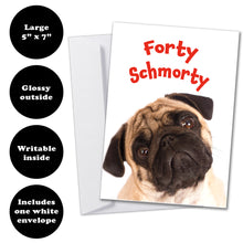 Load image into Gallery viewer, Forty Schmorty Birthday Card with a pug, 5x7 size, glossy front, smooth writable inside, and white envelope.
