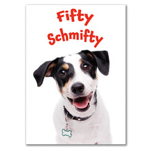 Load image into Gallery viewer, Front of 50th birthday card featuring a Jack Russell terrier with the playful message &#39;Fifty Schmifty&#39; in bold red letters.
