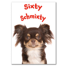 Load image into Gallery viewer, A birthday card featuring a cute long-haired chihuahua with the playful phrase &#39;Sixty Schmixty&#39; in bold red letters, designed for someone turning 60.
