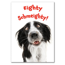 Load image into Gallery viewer, Close-up of a Border Collie with a humorous &quot;Eighty Schmeighty!&quot; text, great for 80th birthday celebrations.
