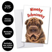 Load image into Gallery viewer, Ninety Schminety&quot; birthday card with an adorable Shar Pei, envelope included, card size 5&quot;x7&quot;, glossy outside, writable inside.
