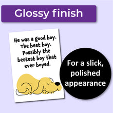 Load image into Gallery viewer, A sympathy card for the loss of a dog. Has an illustration of a yellow dog and text that reads, &quot;He was a good boy. The best boy. Possibly the bestest boy that ever boyed.&quot; A purple banner at the top that says, &quot;Glossy finish&quot; and a black circle with text that says, &quot;For a slick, polished appearance.&quot;
