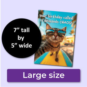 A funny birthday card with a cat wearing sunglasses and text "Your birthday called. It demands CHAOS!" A purple banner at the bottom that says, "Large size" and a black circle with text that says, "7" tall by 5" wide."