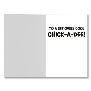 Inside of the birthday card with the playful message "To a seriously cool CHICK-A-DEE!" on a smooth writable surface.