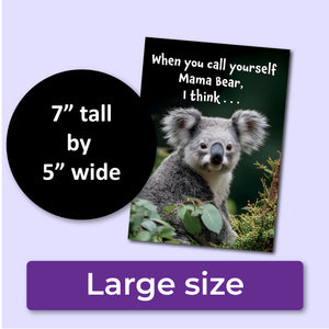 A birthday card with a koala and text that reads, "When you call yourself Mama Bear, I think . . ." A purple banner at the bottom that says, "Large size" and a black circle with text that says, "7" tall by 5" wide."