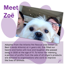 Load image into Gallery viewer, Photo of Zoë, our beloved adopted dog who brought joy to our family for seven years. In her memory, a portion of profits from Allynn’s products are donated to animal organizations who work to improve the lives of animals.
