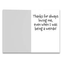 Load image into Gallery viewer, Fun card for Mom with a funny chihuahua dog, inside it says, “Thanks for always loving me, even when I was being a weirdo!”
